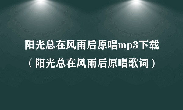 阳光总在风雨后原唱mp3下载（阳光总在风雨后原唱歌词）