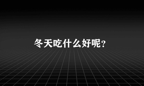 冬天吃什么好呢？