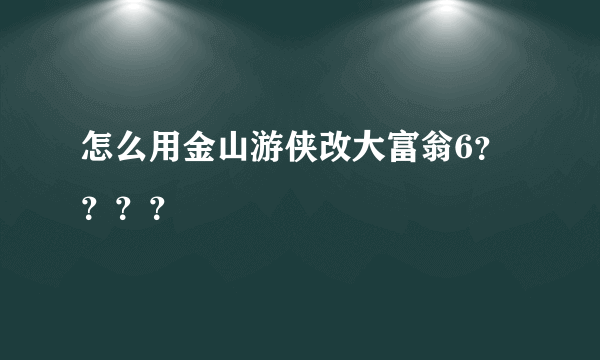 怎么用金山游侠改大富翁6？？？？