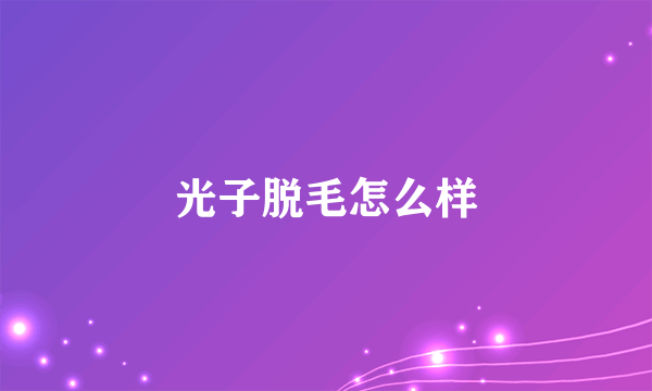 光子脱毛怎么样