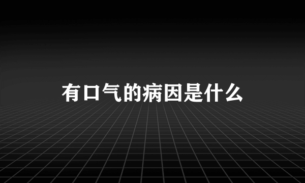 有口气的病因是什么