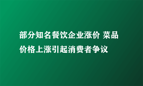 部分知名餐饮企业涨价 菜品价格上涨引起消费者争议