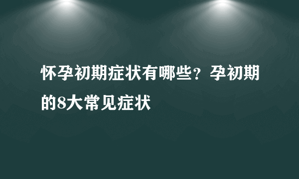 怀孕初期症状有哪些？孕初期的8大常见症状