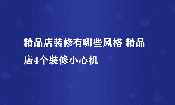 精品店装修有哪些风格 精品店4个装修小心机