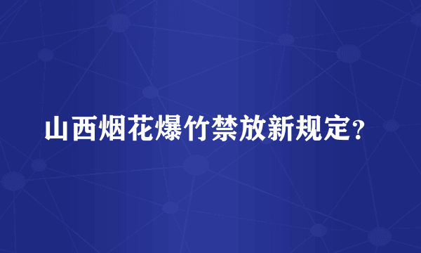 山西烟花爆竹禁放新规定？