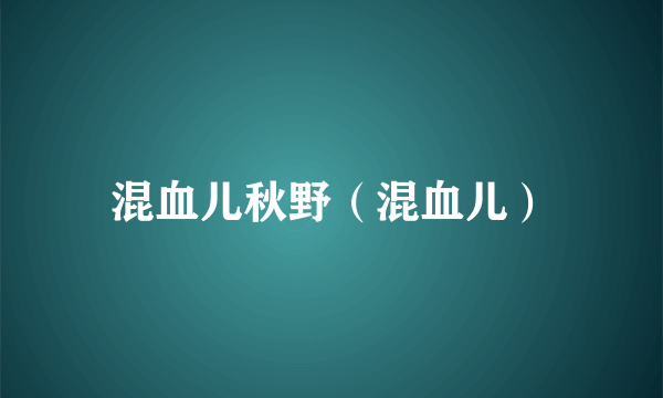 混血儿秋野（混血儿）