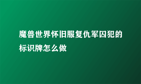 魔兽世界怀旧服复仇军囚犯的标识牌怎么做