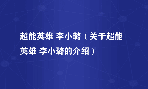 超能英雄 李小璐（关于超能英雄 李小璐的介绍）