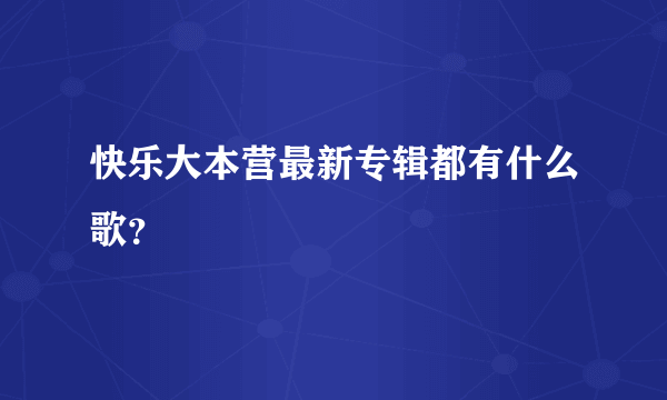 快乐大本营最新专辑都有什么歌？