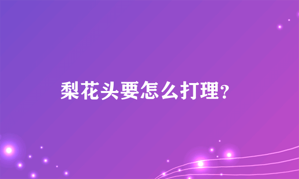 梨花头要怎么打理？