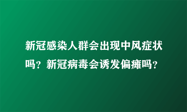 新冠感染人群会出现中风症状吗？新冠病毒会诱发偏瘫吗？