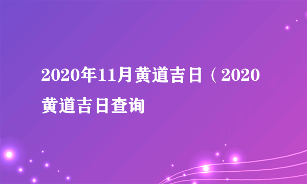 2020年11月黄道吉日（2020黄道吉日查询