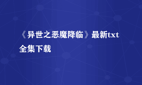 《异世之恶魔降临》最新txt全集下载