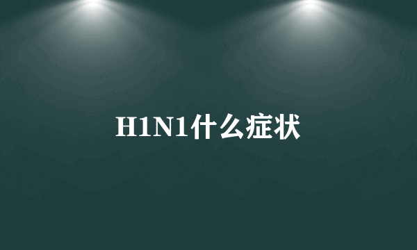 H1N1什么症状