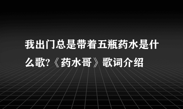 我出门总是带着五瓶药水是什么歌?《药水哥》歌词介绍