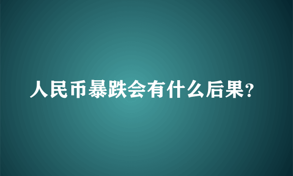 人民币暴跌会有什么后果？