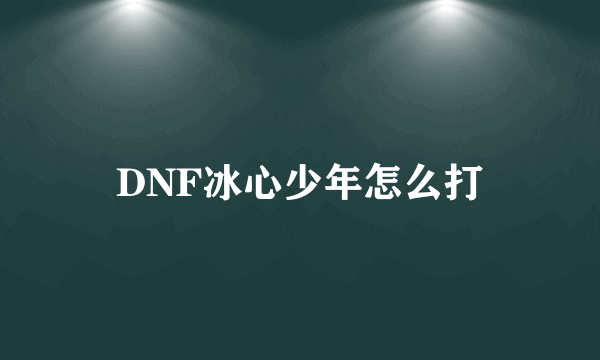 DNF冰心少年怎么打