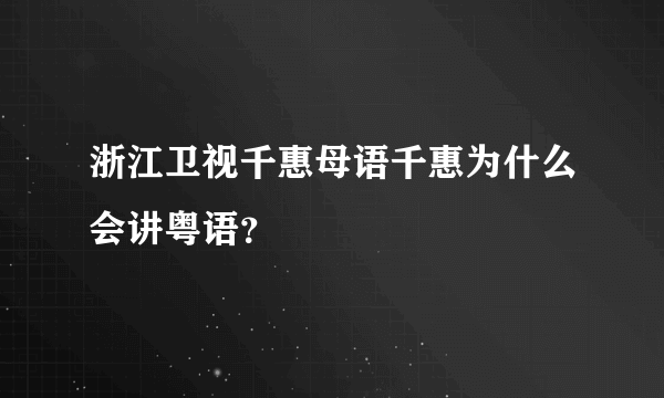 浙江卫视千惠母语千惠为什么会讲粤语？