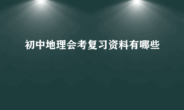 初中地理会考复习资料有哪些