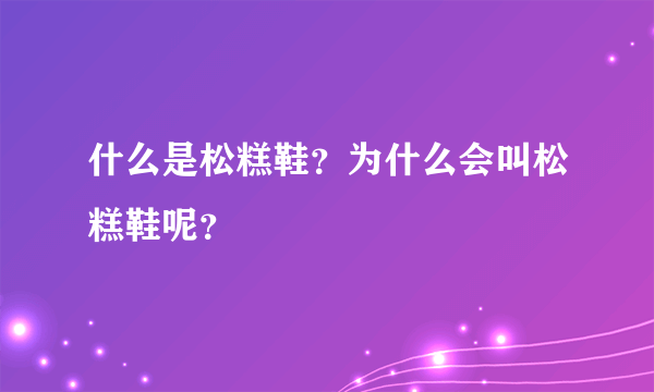 什么是松糕鞋？为什么会叫松糕鞋呢？