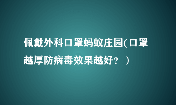 佩戴外科口罩蚂蚁庄园(口罩越厚防病毒效果越好？）