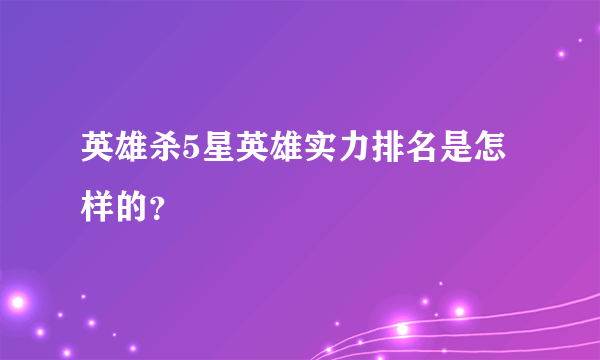 英雄杀5星英雄实力排名是怎样的？