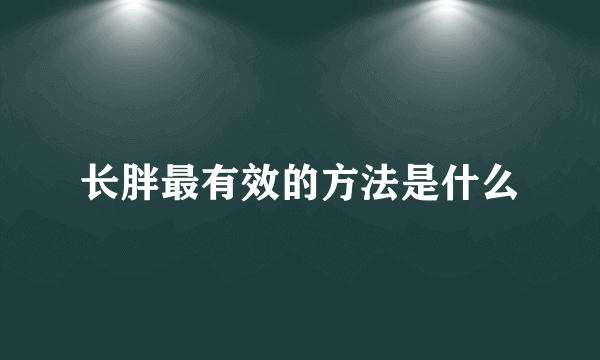 长胖最有效的方法是什么