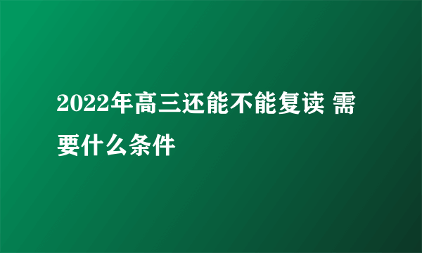 2022年高三还能不能复读 需要什么条件