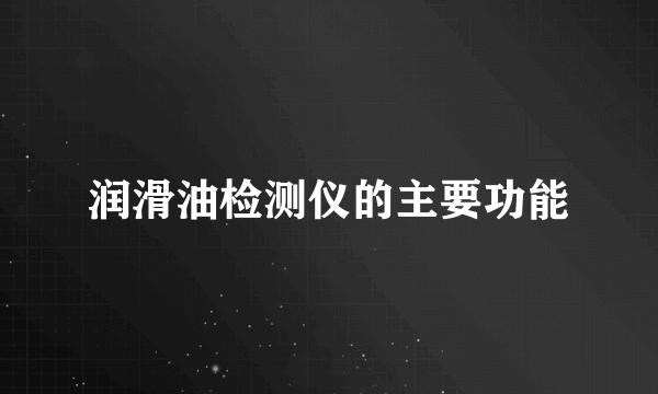 润滑油检测仪的主要功能