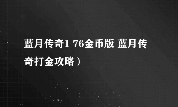 蓝月传奇1 76金币版 蓝月传奇打金攻略）