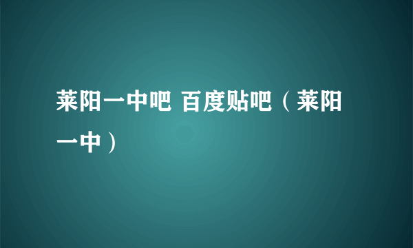 莱阳一中吧 百度贴吧（莱阳一中）