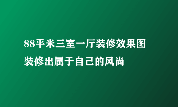 88平米三室一厅装修效果图 装修出属于自己的风尚