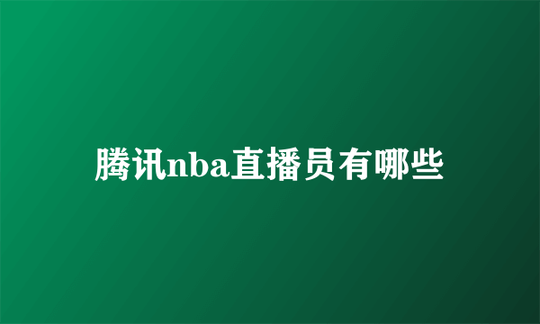 腾讯nba直播员有哪些