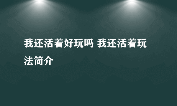 我还活着好玩吗 我还活着玩法简介