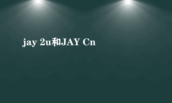 jay 2u和JAY Cn