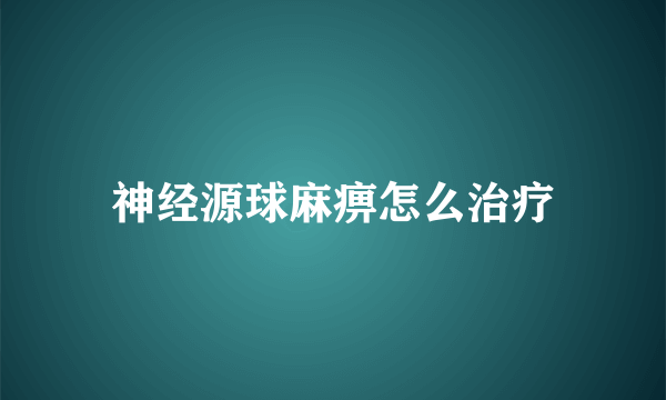 神经源球麻痹怎么治疗