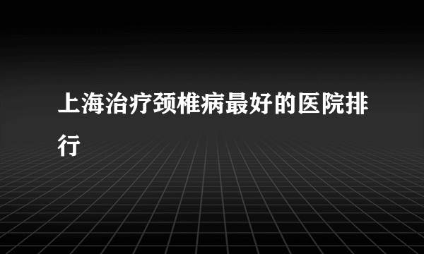 上海治疗颈椎病最好的医院排行