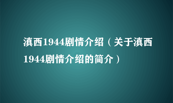 滇西1944剧情介绍（关于滇西1944剧情介绍的简介）