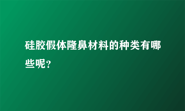 硅胶假体隆鼻材料的种类有哪些呢？