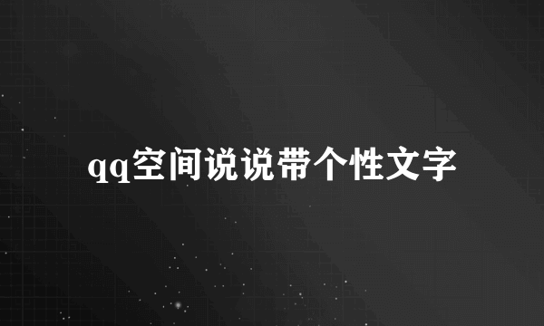 qq空间说说带个性文字