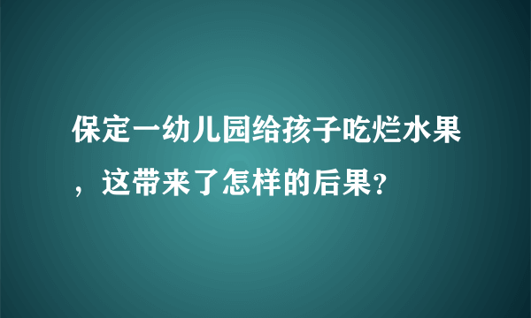 保定一幼儿园给孩子吃烂水果，这带来了怎样的后果？