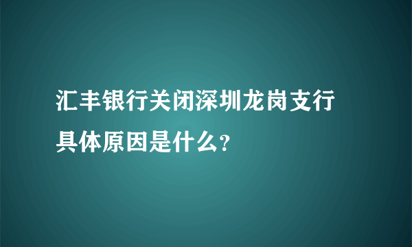 汇丰银行关闭深圳龙岗支行 具体原因是什么？