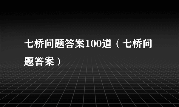 七桥问题答案100道（七桥问题答案）