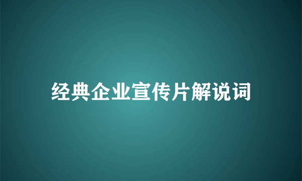 经典企业宣传片解说词