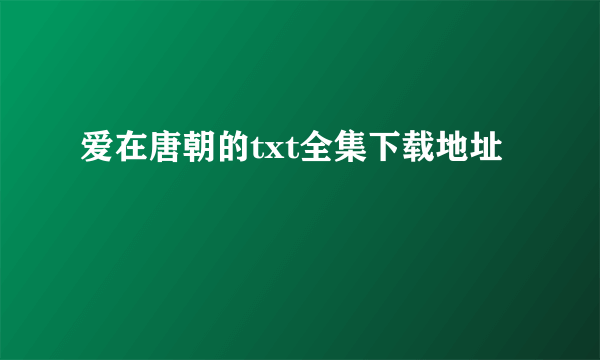 爱在唐朝的txt全集下载地址