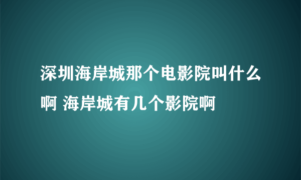 深圳海岸城那个电影院叫什么啊 海岸城有几个影院啊