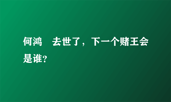 何鸿燊去世了，下一个赌王会是谁？