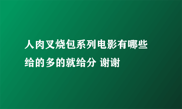 人肉叉烧包系列电影有哪些 给的多的就给分 谢谢