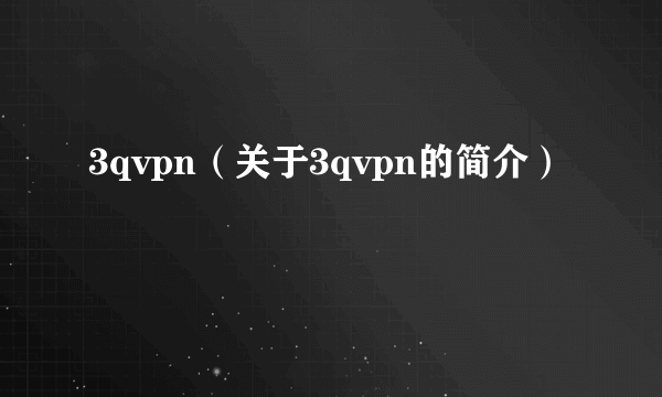 3qvpn（关于3qvpn的简介）