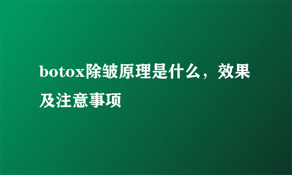 botox除皱原理是什么，效果及注意事项